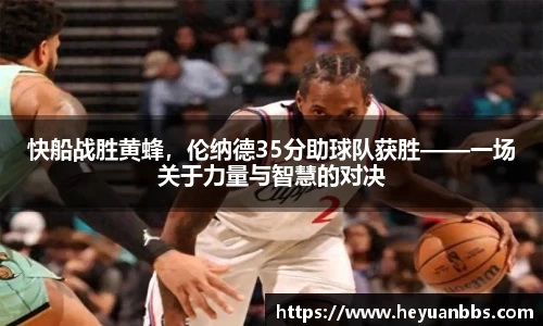 快船战胜黄蜂，伦纳德35分助球队获胜——一场关于力量与智慧的对决
