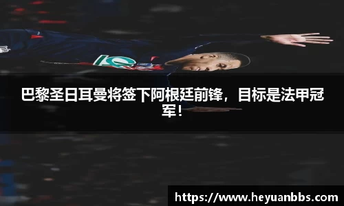 巴黎圣日耳曼将签下阿根廷前锋，目标是法甲冠军！