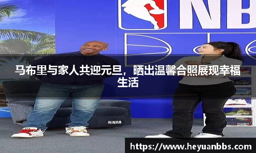 马布里与家人共迎元旦，晒出温馨合照展现幸福生活