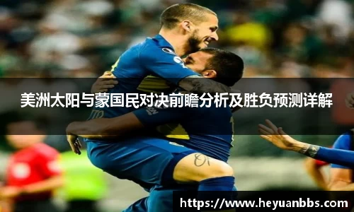 美洲太阳与蒙国民对决前瞻分析及胜负预测详解