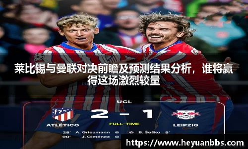 易游莱比锡与曼联对决前瞻及预测结果分析，谁将赢得这场激烈较量